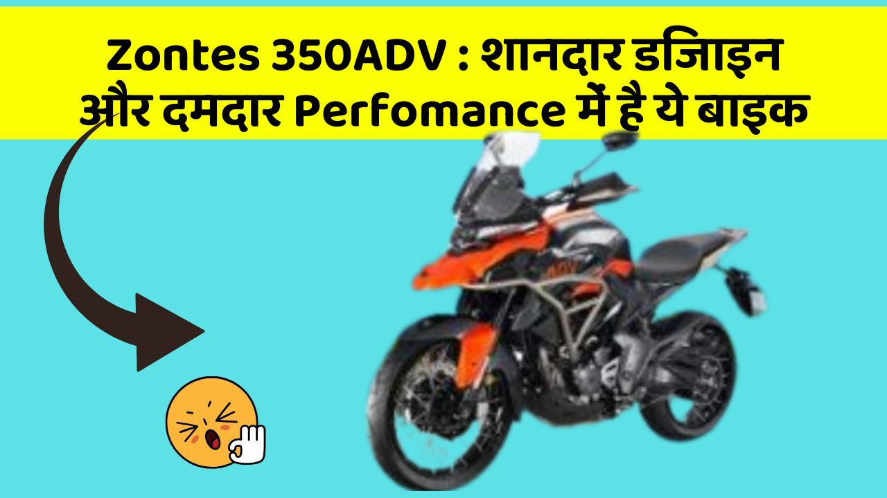Zontes 350ADV : शानदार डिजाइन और दमदार Perfomance में है ये बाइक