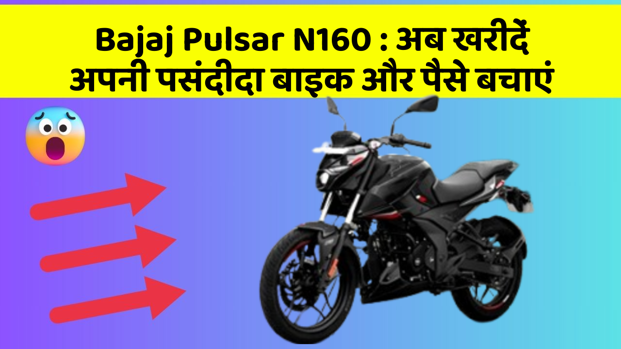 Bajaj Pulsar N160: अब खरीदें अपनी पसंदीदा बाइक और पैसे बचाएं