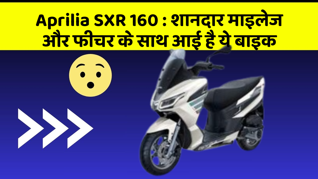 Aprilia SXR 160: शानदार माइलेज और फीचर के साथ आई है ये बाइक