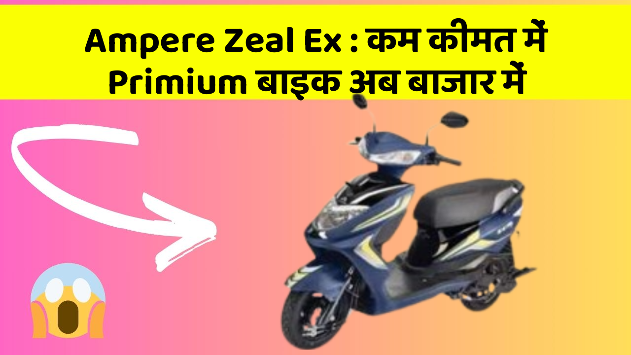 Ampere Zeal Ex : कम कीमत में Primium बाइक अब बाजार में