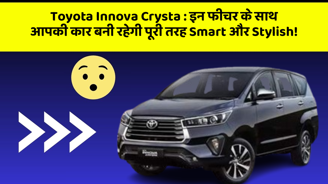 Toyota Innova Crysta: इन फीचर के साथ आपकी कार बनी रहेगी पूरी तरह Smart और Stylish!