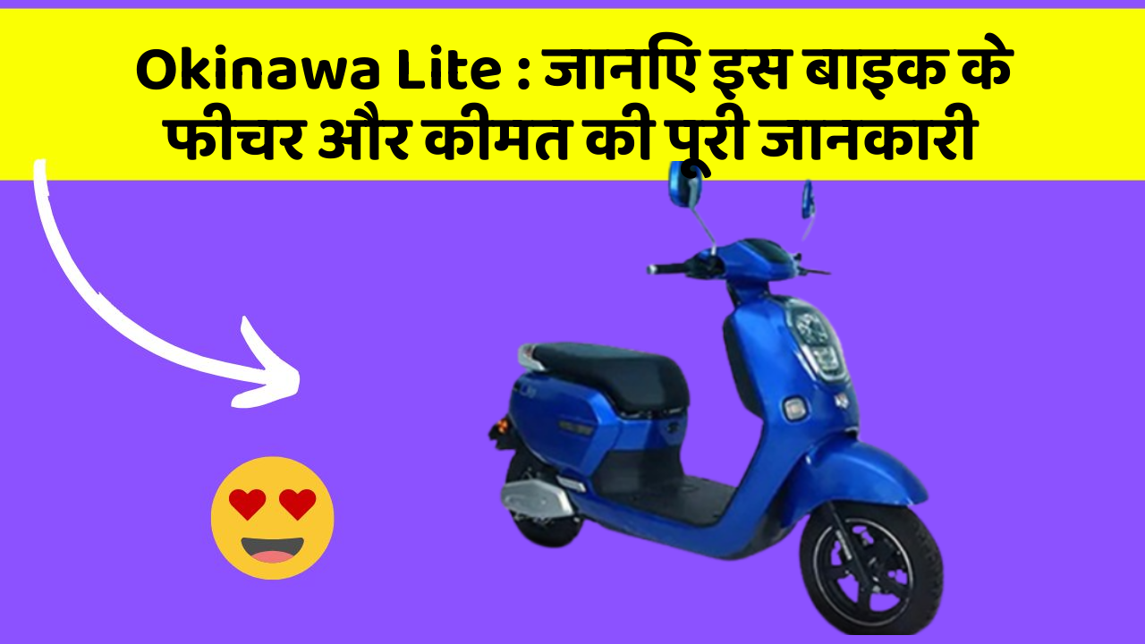 Okinawa Lite : जानिए इस बाइक के फीचर और कीमत की पूरी जानकारी