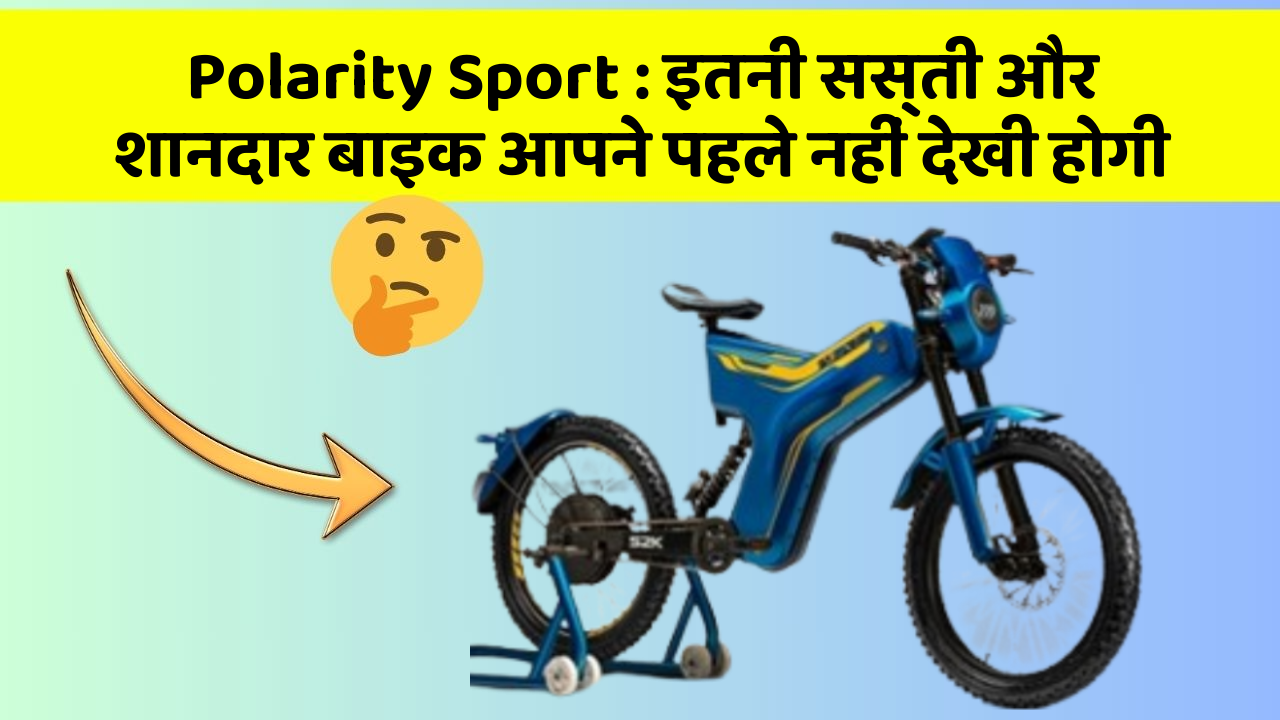 Polarity Sport: इतनी सस्ती और शानदार बाइक आपने पहले नहीं देखी होगी