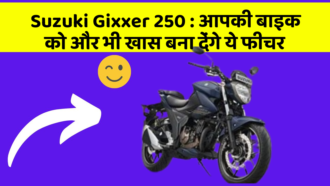 Suzuki Gixxer 250 : आपकी बाइक को और भी खास बना देंगे ये फीचर