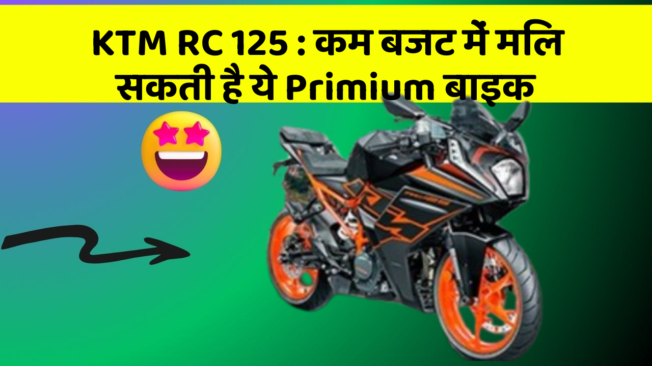 KTM RC 125 : कम बजट में मिल सकती है ये Primium बाइक