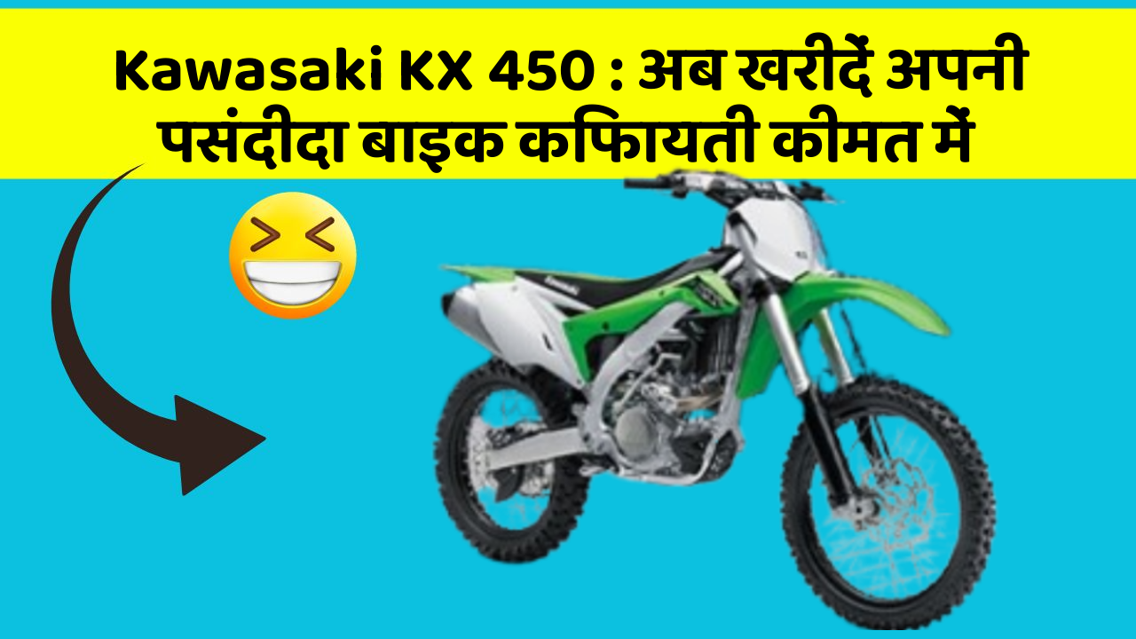Kawasaki KX 450 : अब खरीदें अपनी पसंदीदा बाइक किफायती कीमत में
