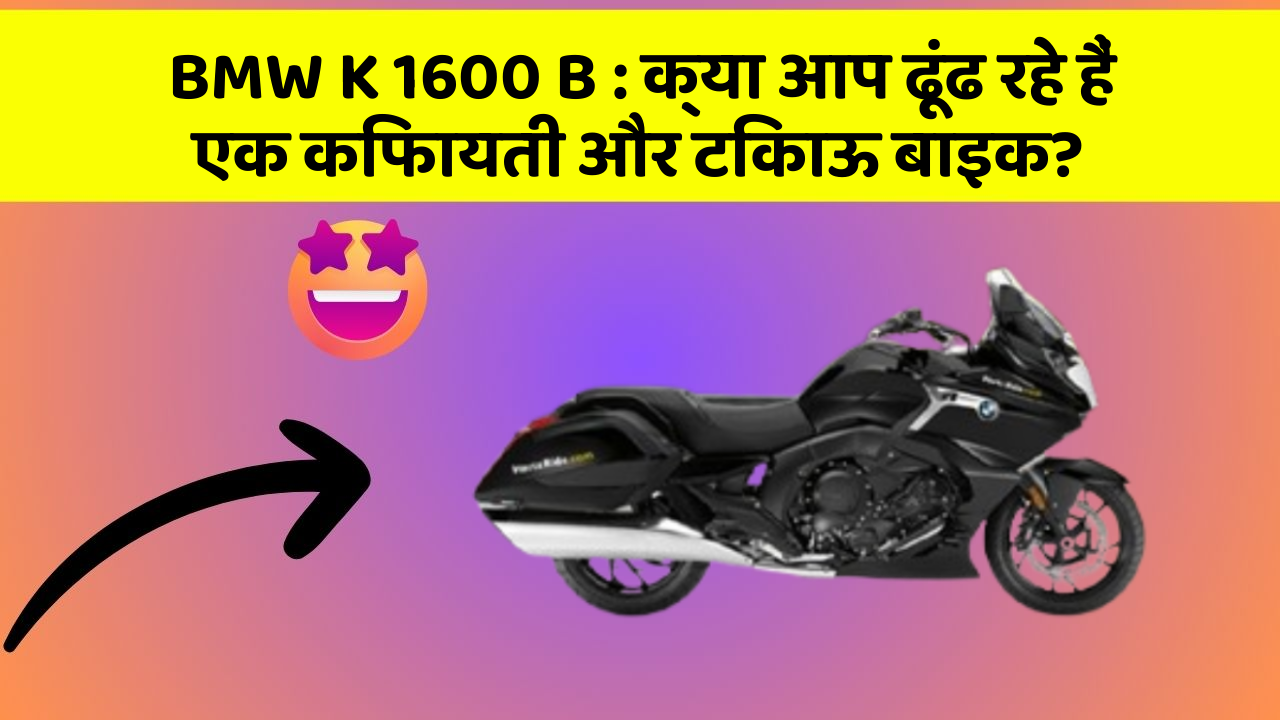 BMW K 1600 B : क्या आप ढूंढ रहे हैं एक किफायती और टिकाऊ बाइक?