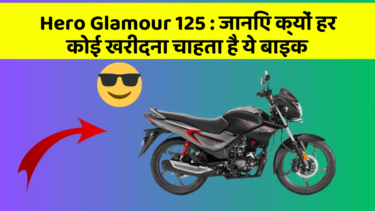 Hero Glamour 125 : जानिए क्यों हर कोई खरीदना चाहता है ये बाइक