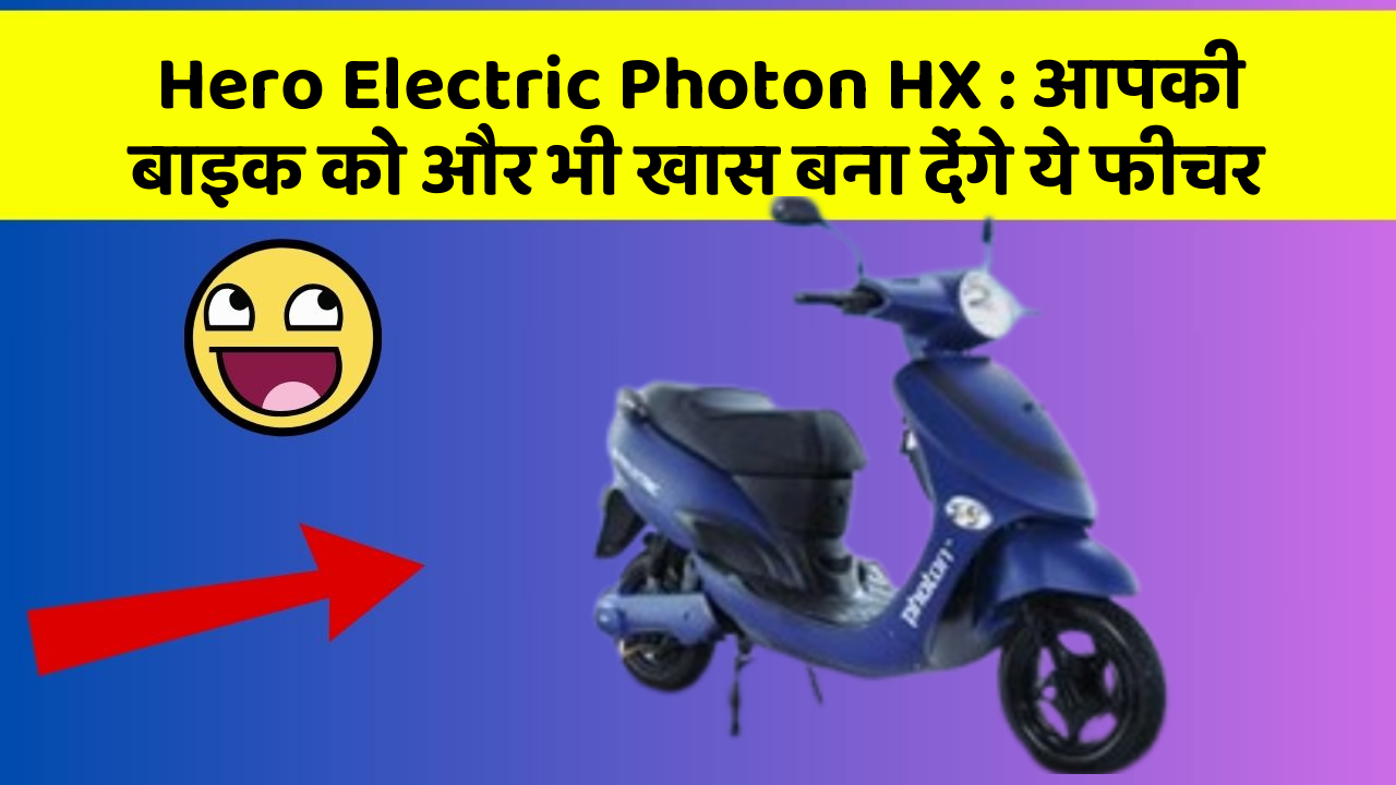 Hero Electric Photon HX: आपकी बाइक को और भी खास बना देंगे ये फीचर