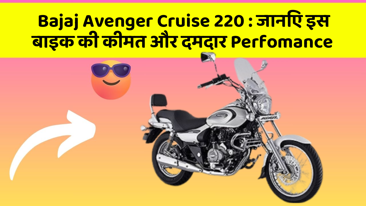Bajaj Avenger Cruise 220: जानिए इस बाइक की कीमत और दमदार Perfomance