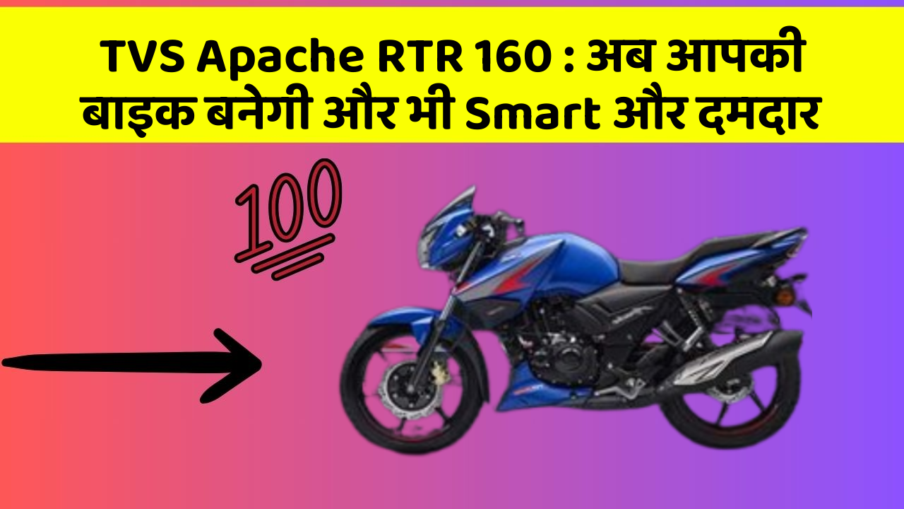 TVS Apache RTR 160 : अब आपकी बाइक बनेगी और भी Smart और दमदार