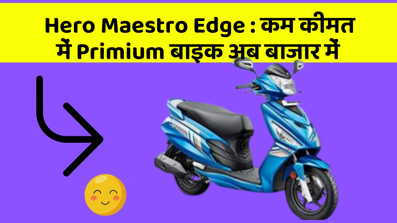 Hero Maestro Edge : कम कीमत में Primium बाइक अब बाजार में