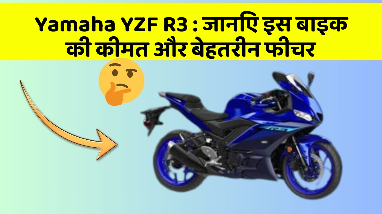 Yamaha YZF R3 : जानिए इस बाइक की कीमत और बेहतरीन फीचर