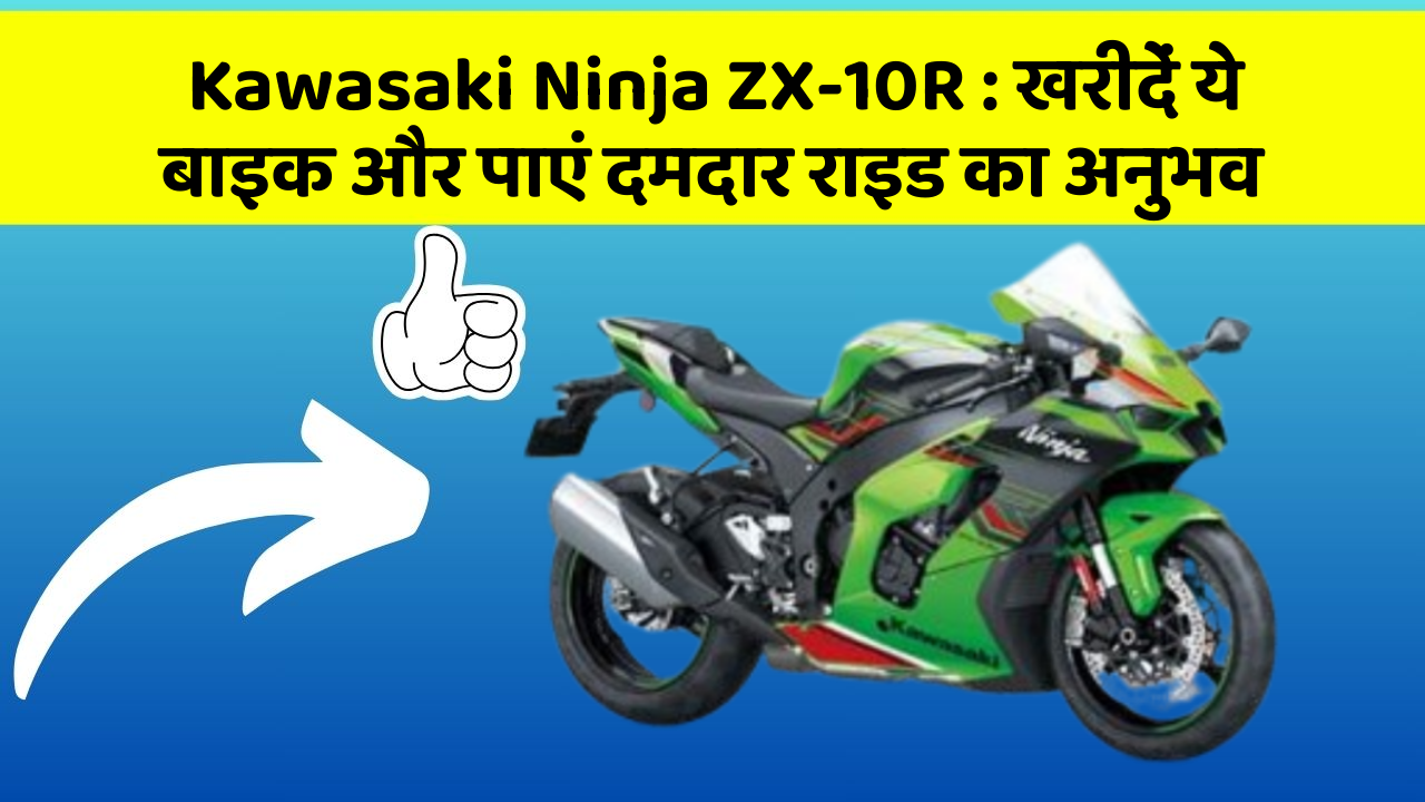 Kawasaki Ninja ZX-10R : खरीदें ये बाइक और पाएं दमदार राइड का अनुभव