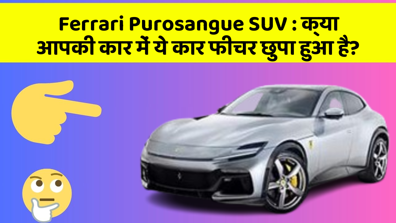 Ferrari Purosangue SUV:क्या आपकी कार में ये कार फीचर छुपा हुआ है?