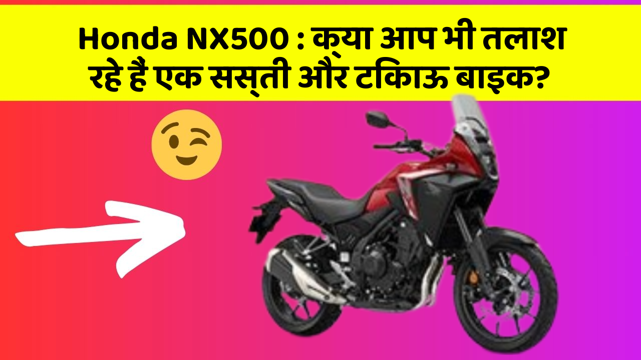 Honda NX500: क्या आप भी तलाश रहे हैं एक सस्ती और टिकाऊ बाइक?