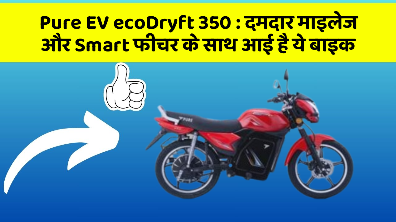 Pure EV ecoDryft 350: दमदार माइलेज और Smart फीचर के साथ आई है ये बाइक