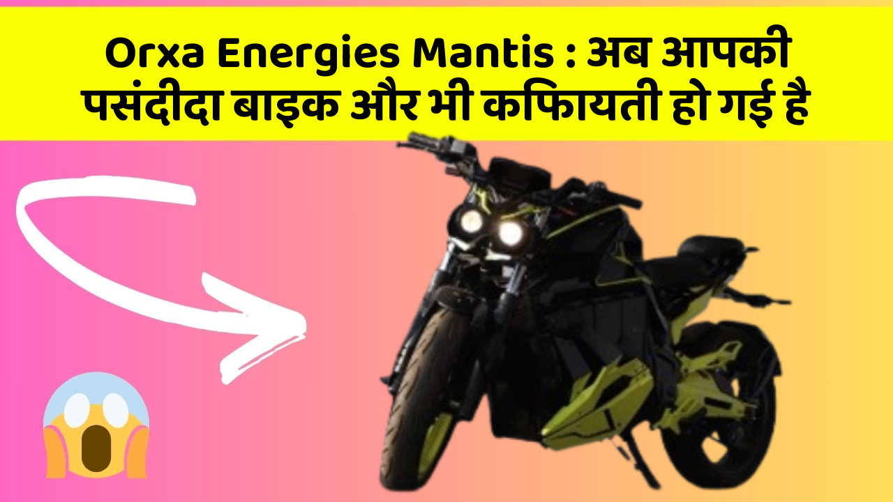 Orxa Energies Mantis : अब आपकी पसंदीदा बाइक और भी किफायती हो गई है