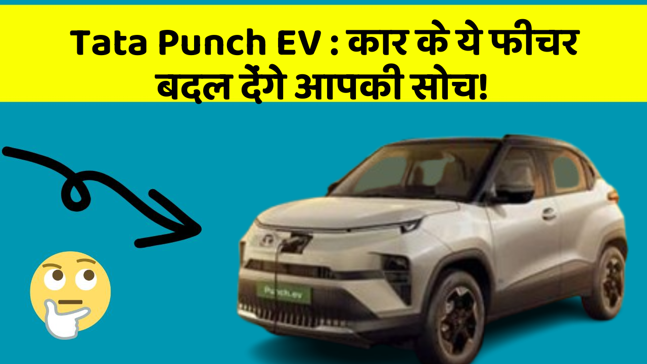 Tata Punch EV:कार के ये फीचर बदल देंगे आपकी सोच!