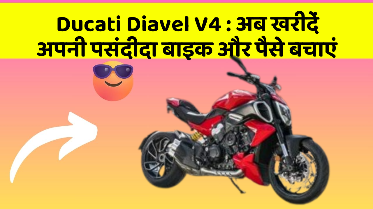 Ducati Diavel V4: अब खरीदें अपनी पसंदीदा बाइक और पैसे बचाएं