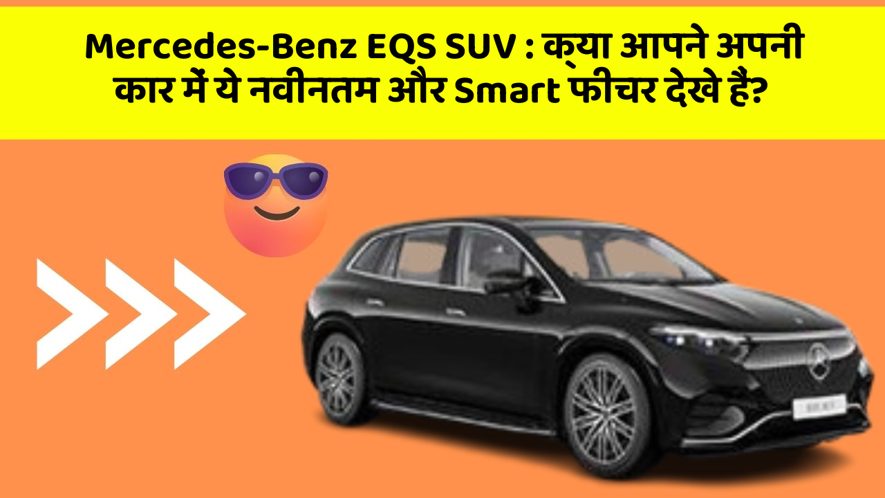 Mercedes-Benz EQS SUV: क्या आपने अपनी कार में ये नवीनतम और Smart फीचर देखे हैं?