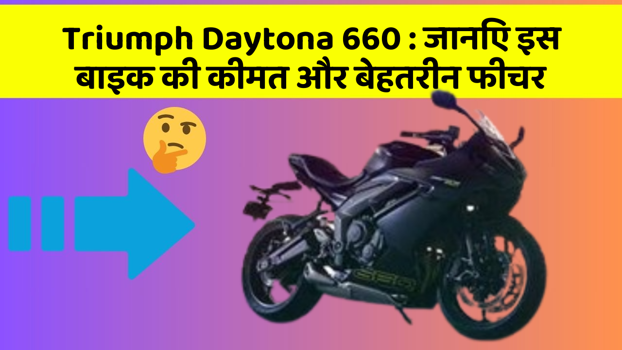 Triumph Daytona 660: जानिए इस बाइक की कीमत और बेहतरीन फीचर