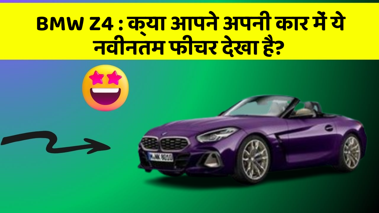 BMW Z4 : क्या आपने अपनी कार में ये नवीनतम फीचर देखा है?