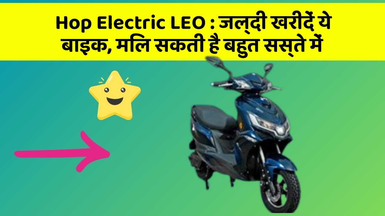 Hop Electric LEO: जल्दी खरीदें ये बाइक, मिल सकती है बहुत सस्ते में