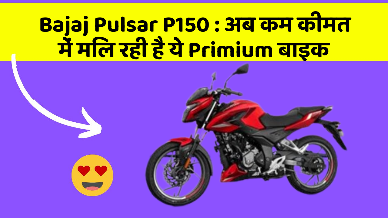 Bajaj Pulsar P150 : अब कम कीमत में मिल रही है ये Primium बाइक